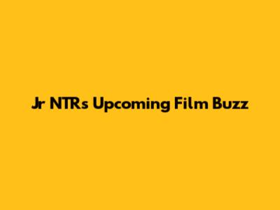 Jr NTR's Upcoming Film Buzz