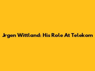 Jrgen Wittland: His Role At Telekom
