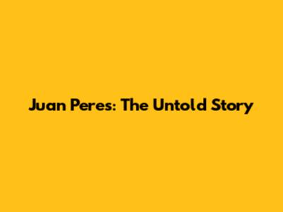 Juan Peres: The Untold Story