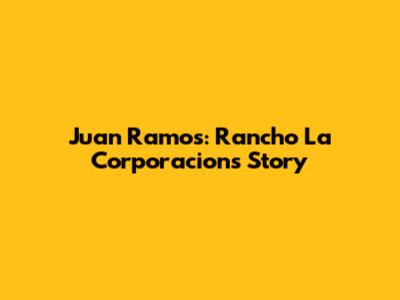 Juan Ramos: Rancho La Corporacion's Story