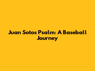 Juan Soto's Psalm: A Baseball Journey
