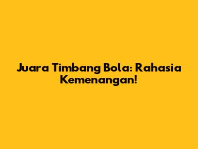 Juara Timbang Bola: Rahasia Kemenangan!