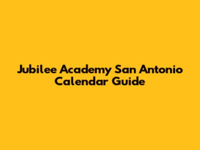 Jubilee Academy San Antonio Calendar Guide