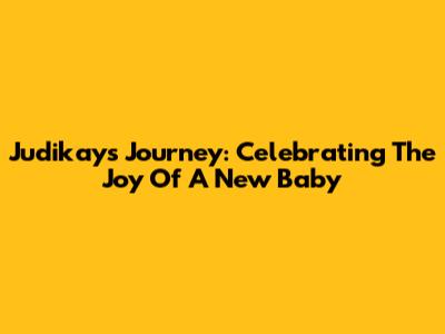Judikay's Journey: Celebrating The Joy Of A New Baby