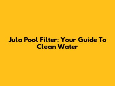 Jula Pool Filter: Your Guide To Clean Water