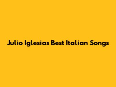 Julio Iglesias' Best Italian Songs