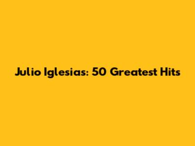 Julio Iglesias: 50 Greatest Hits