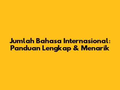 Jumlah Bahasa Internasional: Panduan Lengkap & Menarik