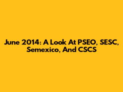 June 2014: A Look At PSEO, SESC, Semexico, And CSCS