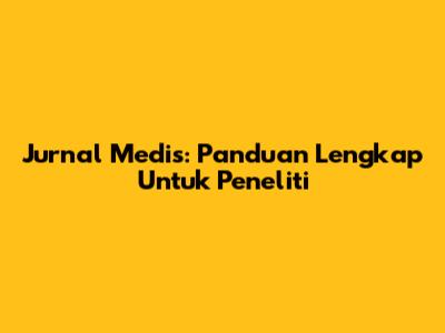 Jurnal Medis: Panduan Lengkap Untuk Peneliti