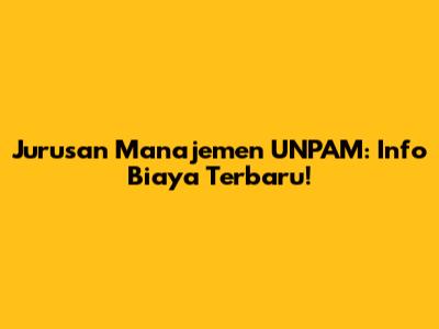 Jurusan Manajemen UNPAM: Info Biaya Terbaru!