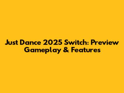 Just Dance 2025 Switch: Preview Gameplay & Features