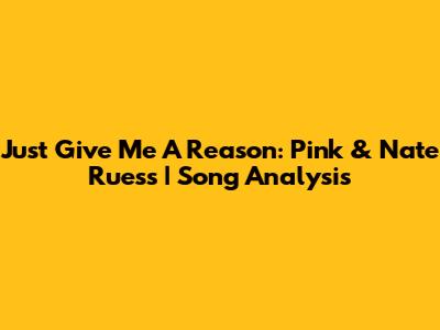 Just Give Me A Reason: Pink & Nate Ruess | Song Analysis