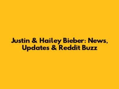 Justin & Hailey Bieber: News, Updates & Reddit Buzz