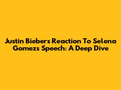 Justin Bieber's Reaction To Selena Gomez's Speech: A Deep Dive
