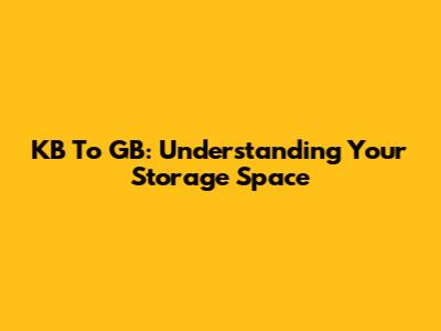 KB To GB: Understanding Your Storage Space