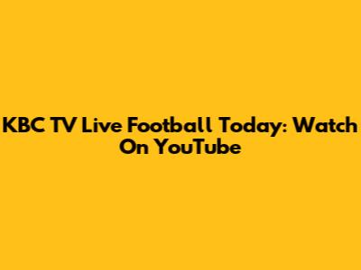 KBC TV Live Football Today: Watch On YouTube