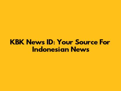 KBK News ID: Your Source For Indonesian News