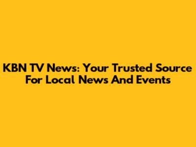 KBN TV News: Your Trusted Source For Local News And Events