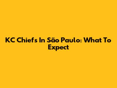 KC Chiefs In São Paulo: What To Expect