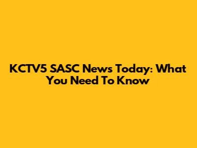 KCTV5 SASC News Today: What You Need To Know