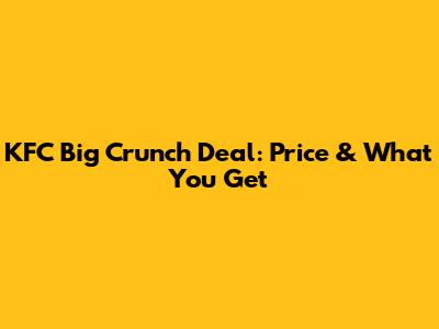 KFC Big Crunch Deal: Price & What You Get