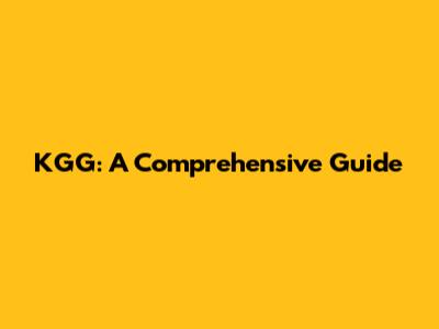 KGG: A Comprehensive Guide