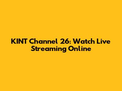 KINT Channel 26: Watch Live Streaming Online