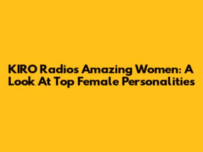 KIRO Radio's Amazing Women: A Look At Top Female Personalities
