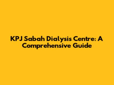 KPJ Sabah Dialysis Centre: A Comprehensive Guide