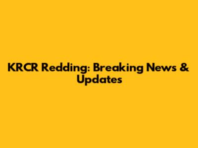 KRCR Redding: Breaking News & Updates