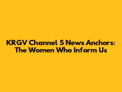 KRGV Channel 5 News Anchors: The Women Who Inform Us