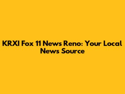 KRXI Fox 11 News Reno: Your Local News Source