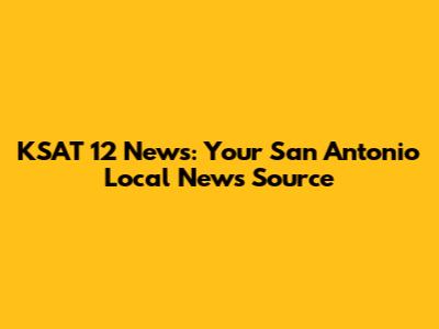KSAT 12 News: Your San Antonio Local News Source