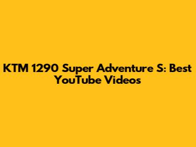 KTM 1290 Super Adventure S: Best YouTube Videos