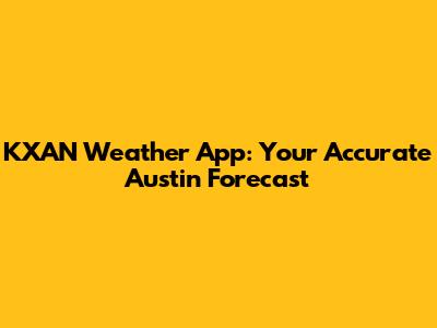 KXAN Weather App: Your Accurate Austin Forecast