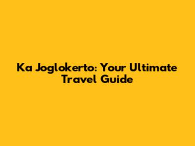 Ka Joglokerto: Your Ultimate Travel Guide