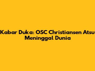 Kabar Duka: OSC Christiansen Atsu Meninggal Dunia