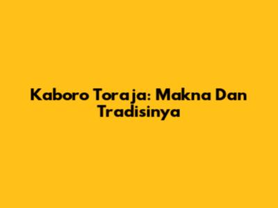 Kaboro Toraja: Makna Dan Tradisinya