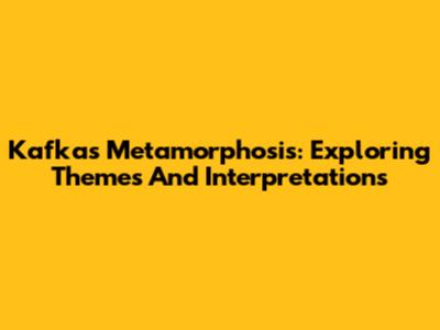 Kafka's Metamorphosis: Exploring Themes And Interpretations