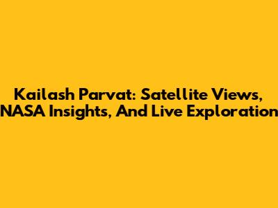Kailash Parvat: Satellite Views, NASA Insights, And Live Exploration