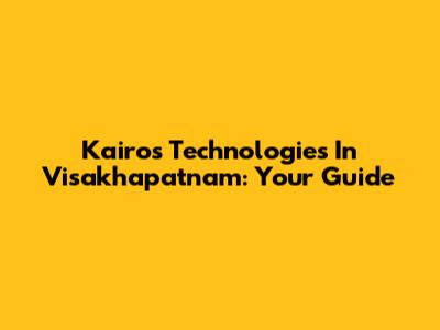 Kairos Technologies In Visakhapatnam: Your Guide