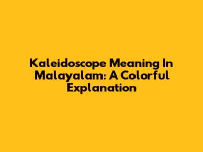 Kaleidoscope Meaning In Malayalam: A Colorful Explanation