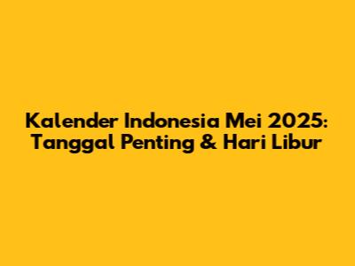 Kalender Indonesia Mei 2025: Tanggal Penting & Hari Libur