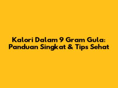 Kalori Dalam 9 Gram Gula: Panduan Singkat & Tips Sehat