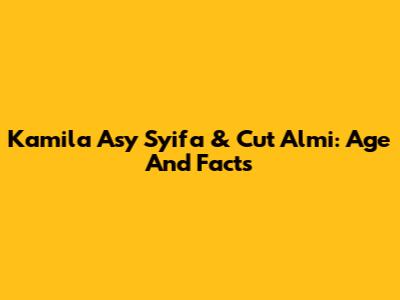 Kamila Asy Syifa & Cut Almi: Age And Facts
