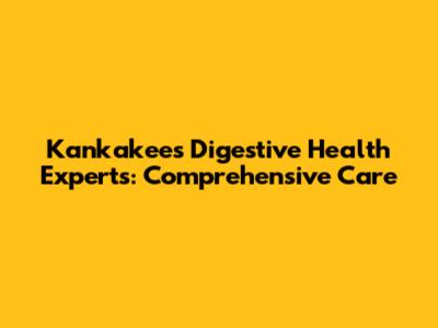 Kankakee's Digestive Health Experts: Comprehensive Care