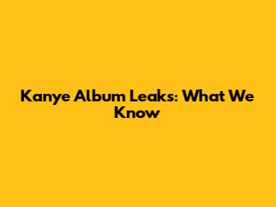 Kanye Album Leaks: What We Know