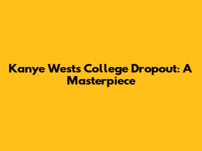 Kanye West's College Dropout: A Masterpiece