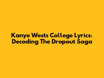 Kanye West's College Lyrics: Decoding The Dropout Saga